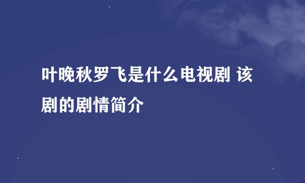 叶晚秋罗飞是什么电视剧 该剧的剧情简介
