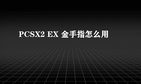 PCSX2 EX 金手指怎么用