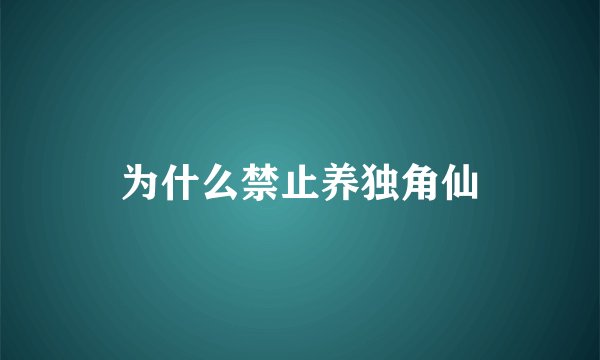 为什么禁止养独角仙