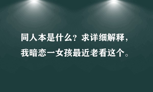 同人本是什么？求详细解释，我暗恋一女孩最近老看这个。