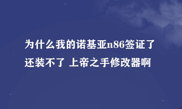 为什么我的诺基亚n86签证了还装不了 上帝之手修改器啊