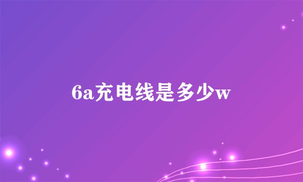6a充电线是多少w