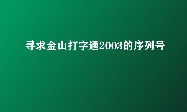 寻求金山打字通2003的序列号