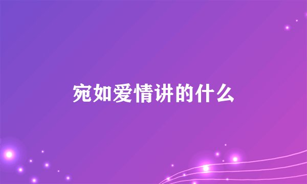 宛如爱情讲的什么