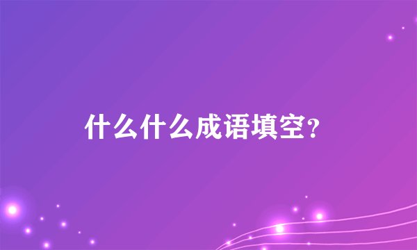 什么什么成语填空？