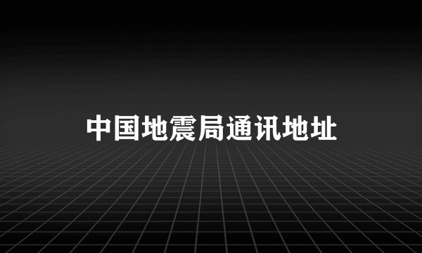 中国地震局通讯地址