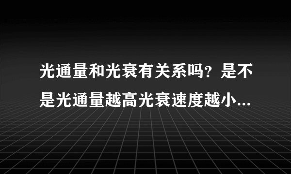 光通量和光衰有关系吗？是不是光通量越高光衰速度越小寿命越长？就回答是还是不是！