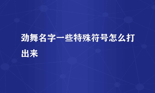 劲舞名字一些特殊符号怎么打出来