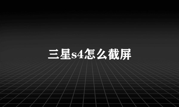 三星s4怎么截屏