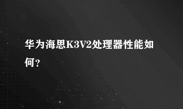 华为海思K3V2处理器性能如何？