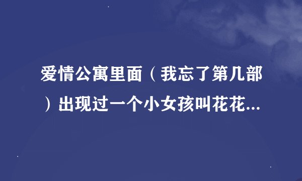 爱情公寓里面（我忘了第几部）出现过一个小女孩叫花花，说吕子乔是没有脚的鸟那个，她叫什么名字？那集是