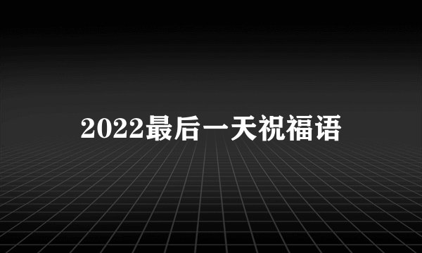 2022最后一天祝福语