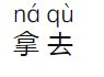 “拿去”的发音：如何用汉语发音“拿去”