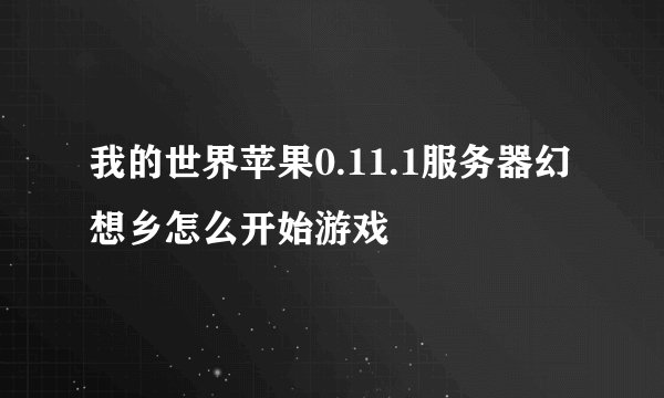 我的世界苹果0.11.1服务器幻想乡怎么开始游戏