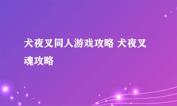 犬夜叉同人游戏攻略 犬夜叉魂攻略