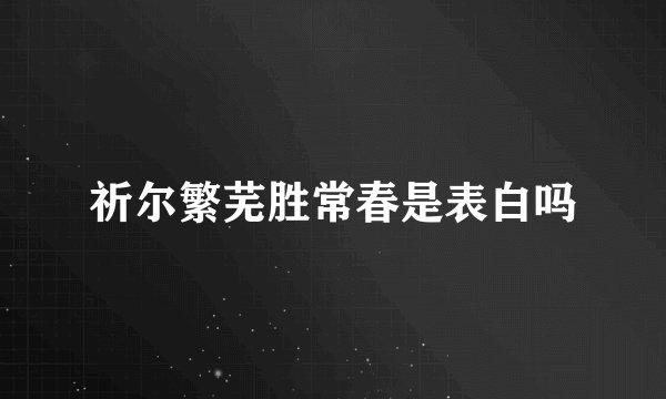 祈尔繁芜胜常春是表白吗