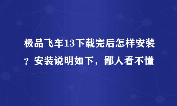 极品飞车13下载完后怎样安装？安装说明如下，鄙人看不懂