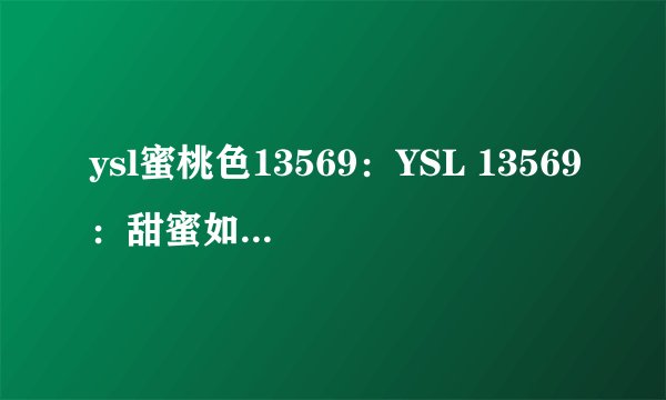ysl蜜桃色13569：YSL 13569：甜蜜如桃色系口红