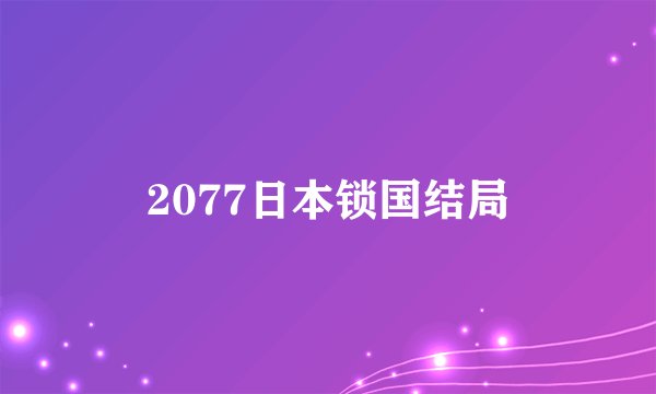 2077日本锁国结局