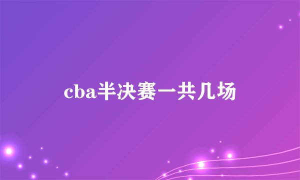 cba半决赛一共几场