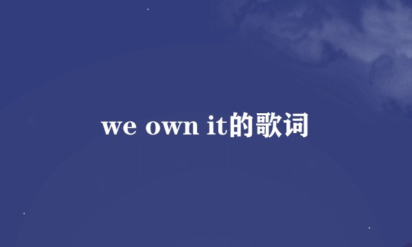 we own it的歌词