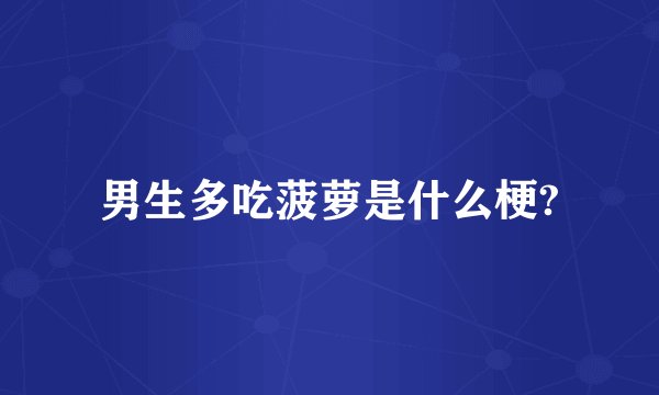 男生多吃菠萝是什么梗?