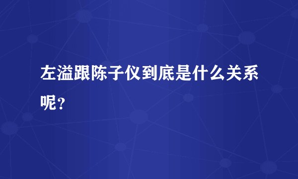 左溢跟陈子仪到底是什么关系呢？