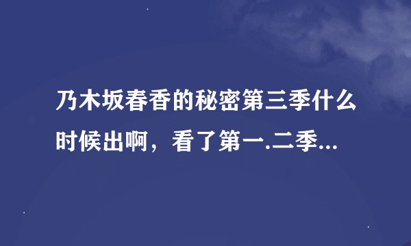 乃木坂春香的秘密第三季什么时候出啊，看了第一.二季后迷上了，很期待第三季的到来，希望春香和裕人在一起