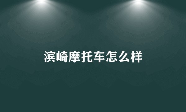 滨崎摩托车怎么样