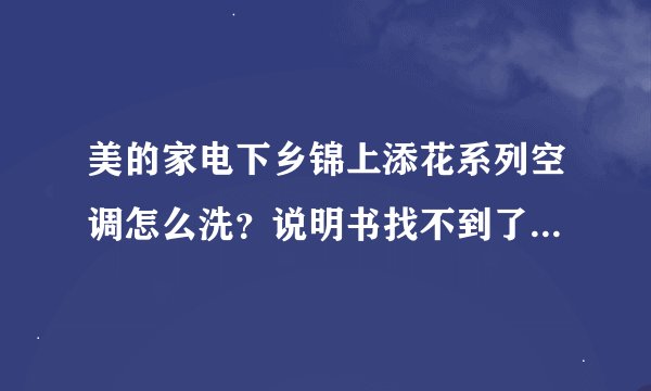 美的家电下乡锦上添花系列空调怎么洗？说明书找不到了（尤其是不会打开空调表面上的盖子。。。。。