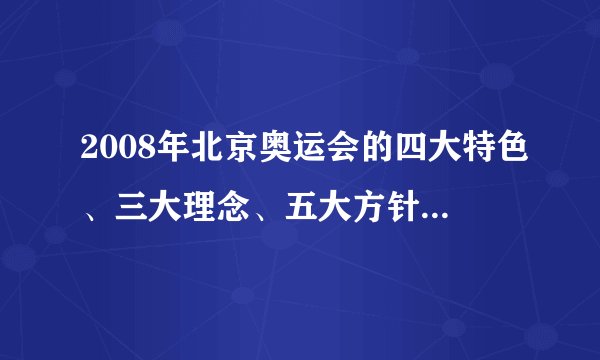 2008年北京奥运会的四大特色、三大理念、五大方针、一个口号、五个吉祥物分别是什么？