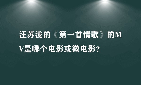 汪苏泷的《第一首情歌》的MV是哪个电影或微电影？