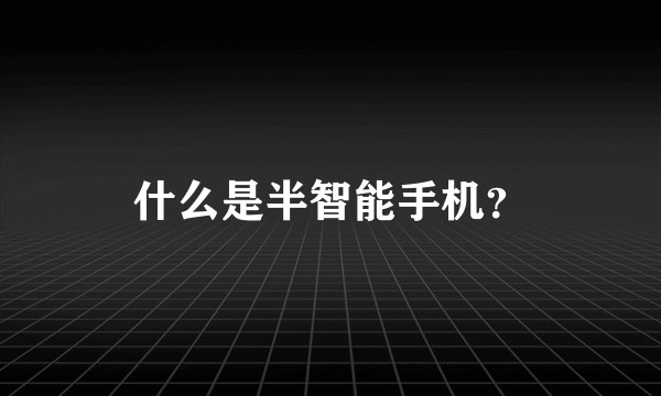 什么是半智能手机？