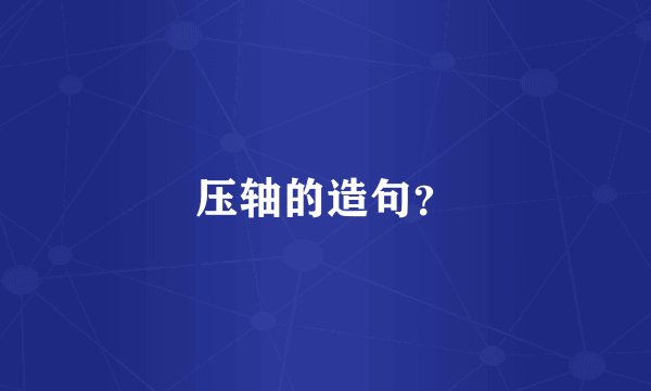 压轴的造句？