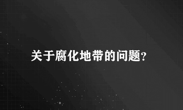 关于腐化地带的问题？