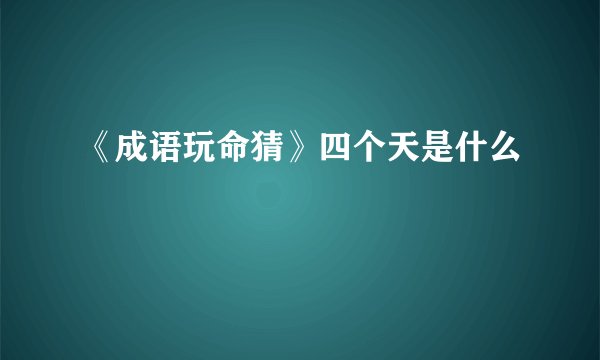 《成语玩命猜》四个天是什么