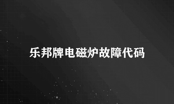 乐邦牌电磁炉故障代码