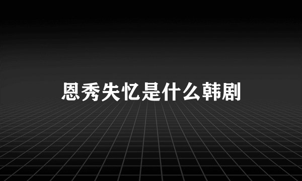 恩秀失忆是什么韩剧