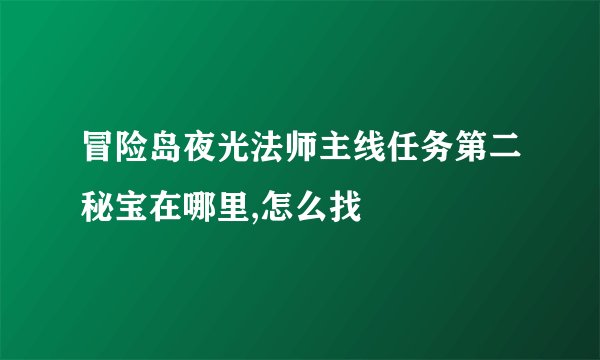 冒险岛夜光法师主线任务第二秘宝在哪里,怎么找