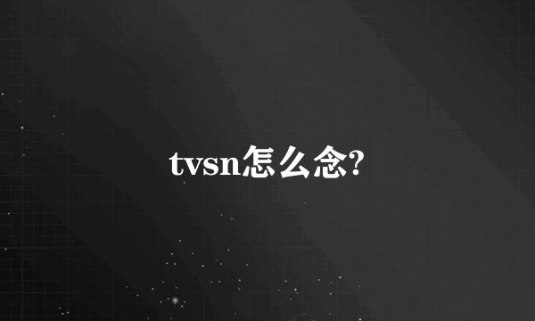 tvsn怎么念?