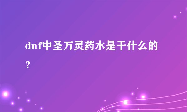 dnf中圣万灵药水是干什么的？