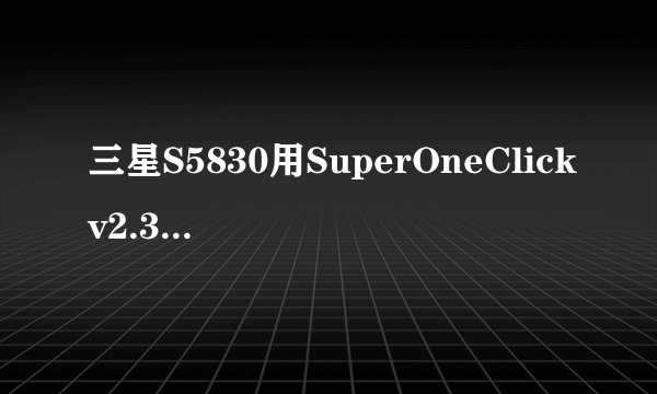 三星S5830用SuperOneClickv2.3.3怎么root