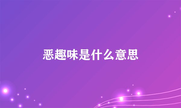 恶趣味是什么意思