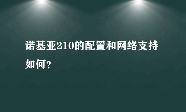 诺基亚210的配置和网络支持如何？