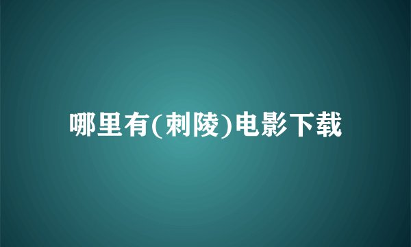 哪里有(刺陵)电影下载