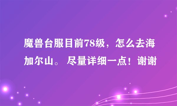 魔兽台服目前78级，怎么去海加尔山。 尽量详细一点！谢谢