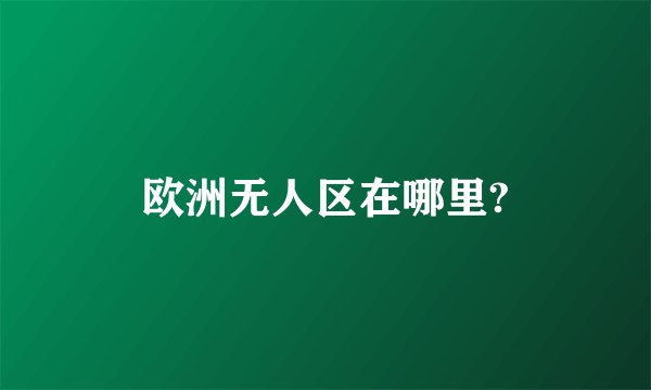 欧洲无人区在哪里?