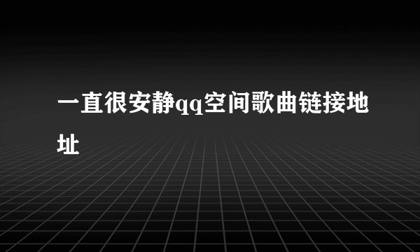 一直很安静qq空间歌曲链接地址
