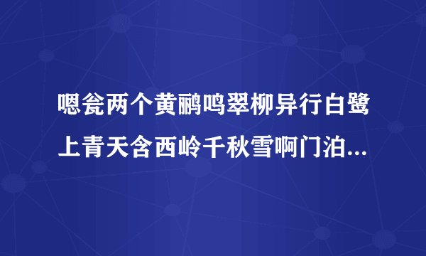 嗯瓮两个黄鹂鸣翠柳异行白鹭上青天含西岭千秋雪啊门泊东吴万里船万里船是什么意思