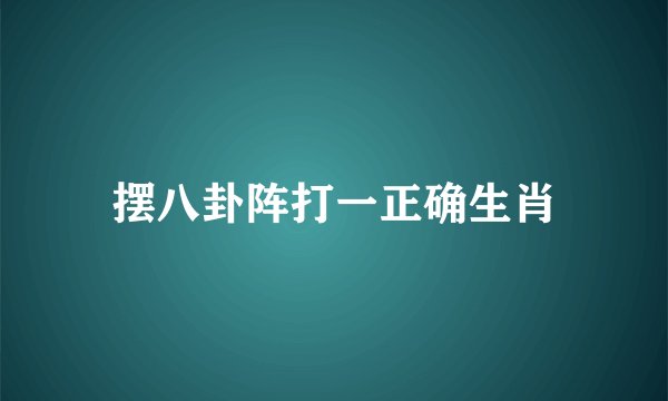 摆八卦阵打一正确生肖